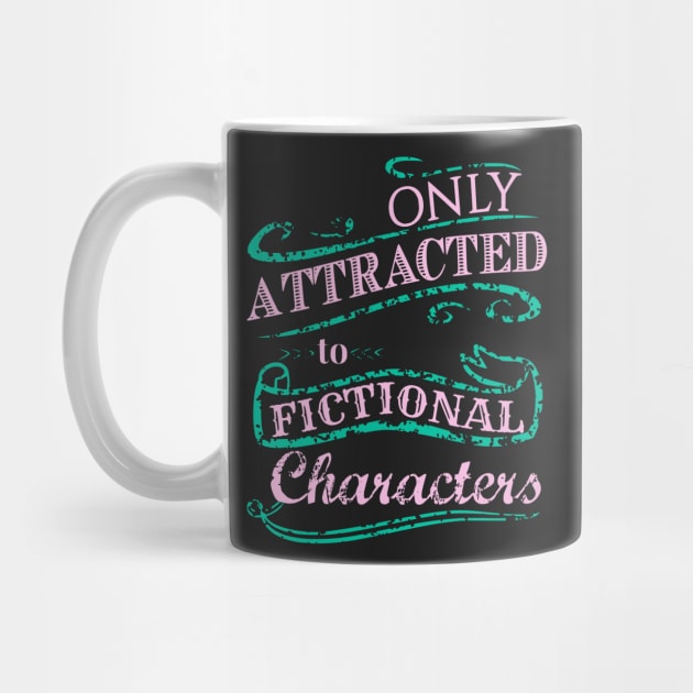 Only attracted to Fictional Characters by FandomizedRose